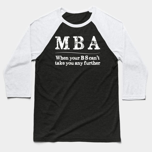 MBA Graduation Gifts - When Your BS Can't Take You Further Baseball T-Shirt by merkraht